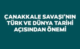 Çanakkale Savaşı’nın Türk tarihindeki önemi