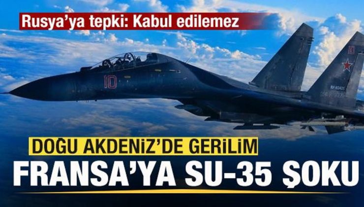 Doğu Akdeniz’de gerilim! Fransa’ya SU-35 savaş uçağı şoku! Rusya’ya tepki: Kabul edilemez