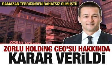 Ramazan tebriğinden rahatsız olan Zorlu Holding CEO’su hakkında karar verildi