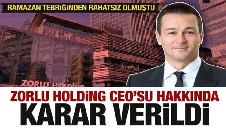 Ramazan tebriğinden rahatsız olan Zorlu Holding CEO’su hakkında karar verildi