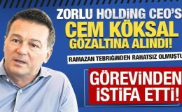 Ramazan tebriğinden rahatsız olmuştu! Zorlu Holding CEO’su Cem Köksal gözaltına alındı