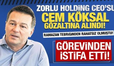 Ramazan tebriğinden rahatsız olmuştu! Zorlu Holding CEO’su Cem Köksal gözaltına alındı