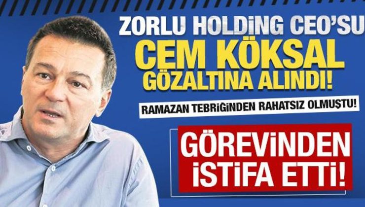 Ramazan tebriğinden rahatsız olmuştu! Zorlu Holding CEO’su Cem Köksal gözaltına alındı